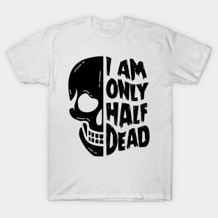 I Am Only Half Dead T-Shirt